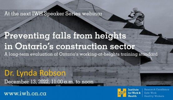 Text reads: At the next IWH Speaker Series presentation... Preventing falls from heights in Ontario's construction sector Dr. Lynda Robson December 13, 2022, 11:00a.m. to noon www.iwh.on.ca Tinted background shows man working on the roof of a new residential build